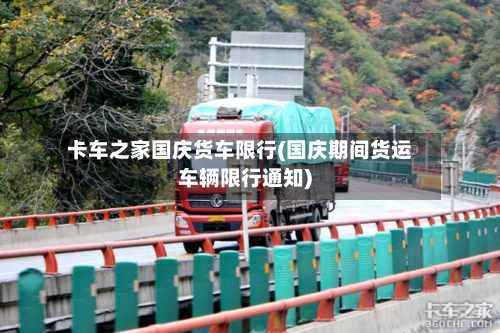 卡车之家国庆货车限行(国庆期间货运车辆限行通知)