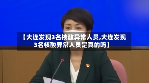 【大连发现3名核酸异常人员,大连发现3名核酸异常人员是真的吗】
