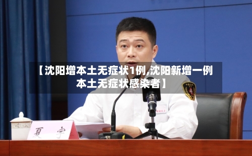 【沈阳增本土无症状1例,沈阳新增一例本土无症状感染者】-第2张图片
