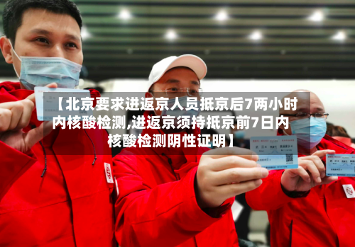 【北京要求进返京人员抵京后7两小时内核酸检测,进返京须持抵京前7日内核酸检测阴性证明】-第3张图片