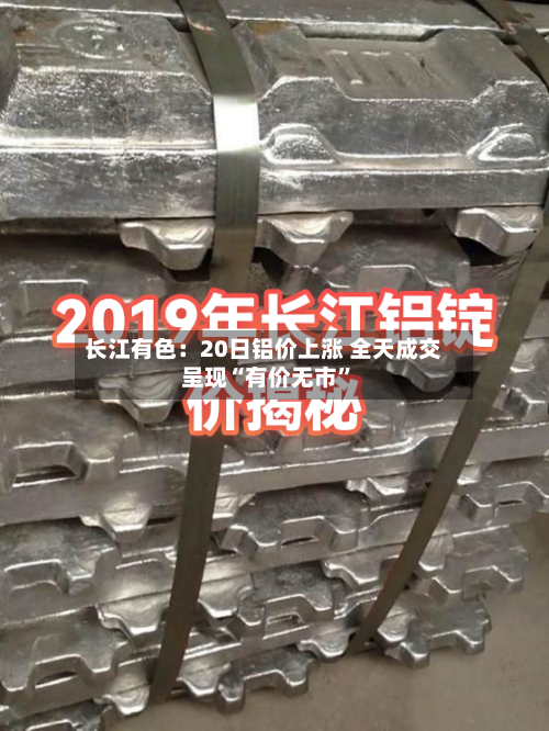 长江有色：20日铝价上涨 全天成交呈现“有价无市”