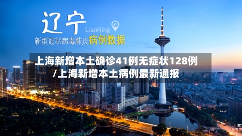 上海新增本土确诊41例无症状128例/上海新增本土病例最新通报-第2张图片