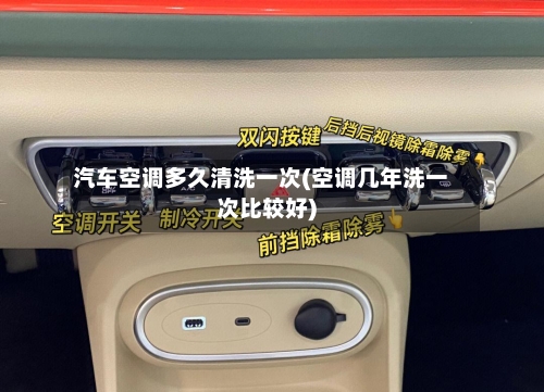 汽车空调多久清洗一次(空调几年洗一次比较好)