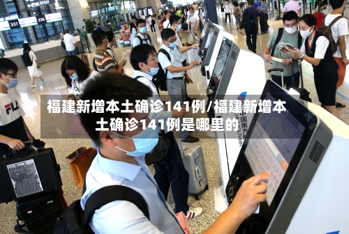 福建新增本土确诊141例/福建新增本土确诊141例是哪里的