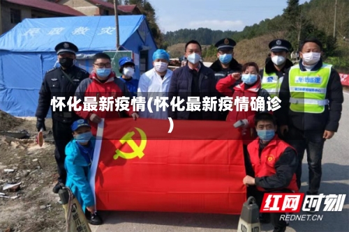 怀化最新疫情(怀化最新疫情确诊)-第3张图片