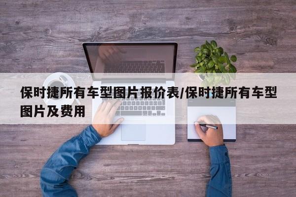 保时捷所有车型图片报价表/保时捷所有车型图片及费用