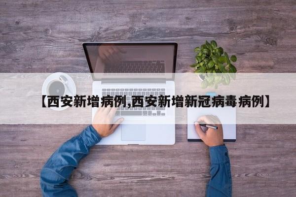 【西安新增病例,西安新增新冠病毒病例】