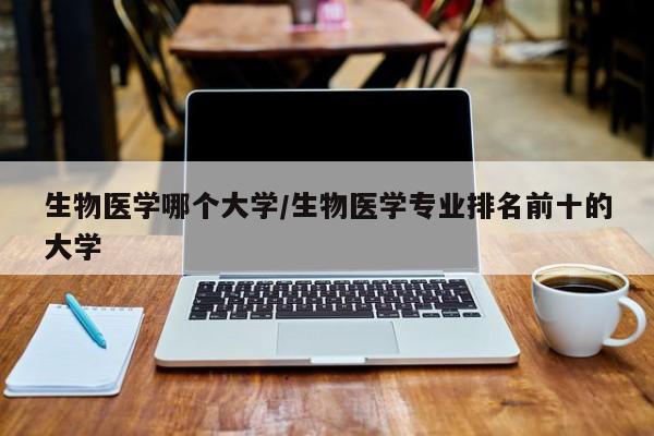 生物医学哪个大学/生物医学专业排名前十的大学