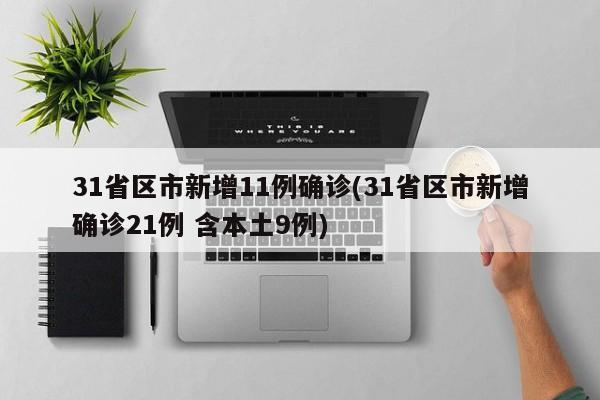 31省区市新增11例确诊(31省区市新增确诊21例 含本土9例)
