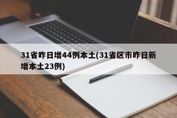 31省昨日增44例本土(31省区市昨日新增本土23例)