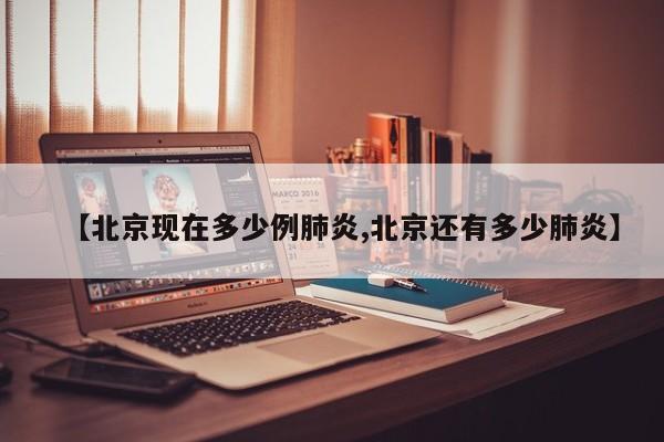 【北京现在多少例肺炎,北京还有多少肺炎】