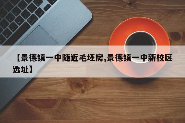 【景德镇一中随近毛坯房,景德镇一中新校区选址】