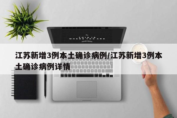 江苏新增3例本土确诊病例/江苏新增3例本土确诊病例详情