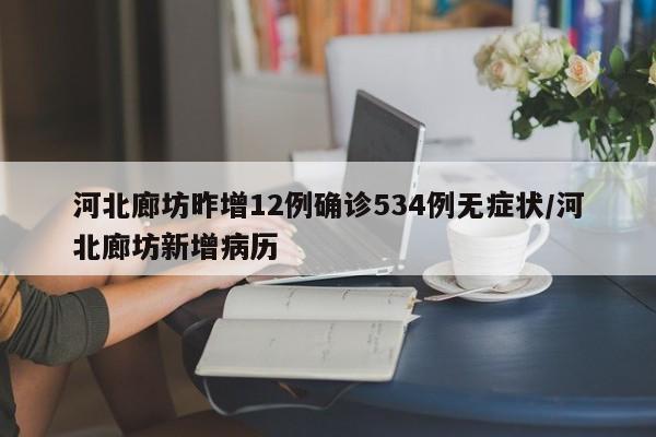 河北廊坊昨增12例确诊534例无症状/河北廊坊新增病历
