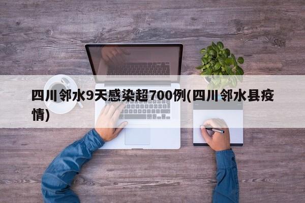 四川邻水9天感染超700例(四川邻水县疫情)