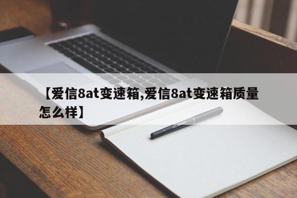 【爱信8at变速箱,爱信8at变速箱质量怎么样】