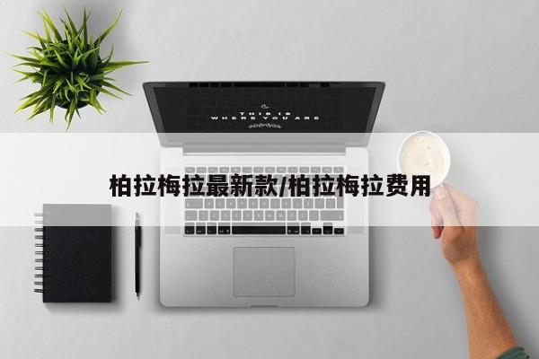 柏拉梅拉最新款/柏拉梅拉费用