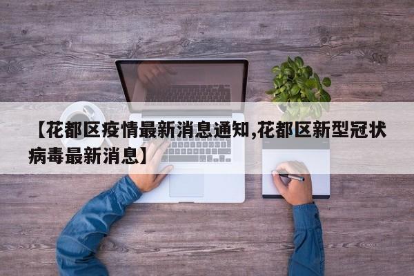 【花都区疫情最新消息通知,花都区新型冠状病毒最新消息】