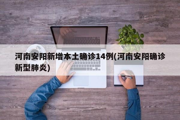 河南安阳新增本土确诊14例(河南安阳确诊新型肺炎)
