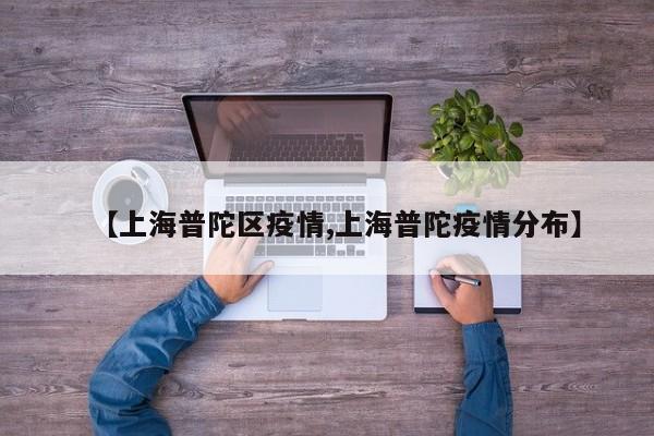 【上海普陀区疫情,上海普陀疫情分布】