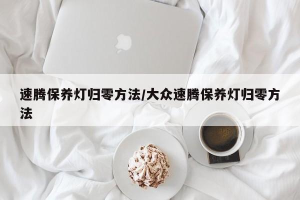 速腾保养灯归零方法/大众速腾保养灯归零方法