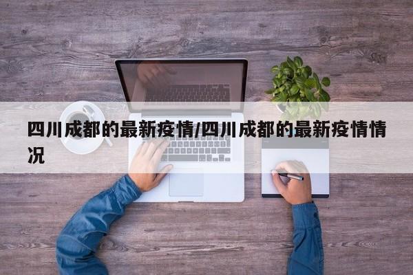 四川成都的最新疫情/四川成都的最新疫情情况