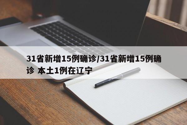 31省新增15例确诊/31省新增15例确诊 本土1例在辽宁