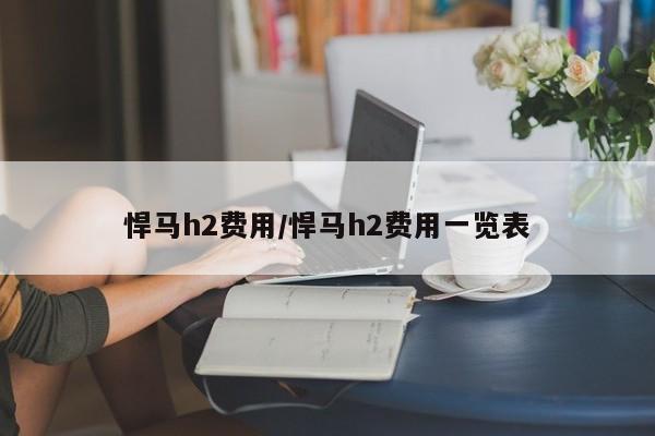 悍马h2费用/悍马h2费用一览表