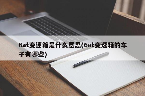 6at变速箱是什么意思(6at变速箱的车子有哪些)