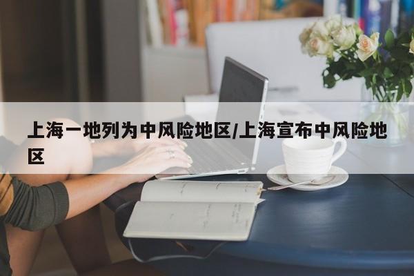 上海一地列为中风险地区/上海宣布中风险地区