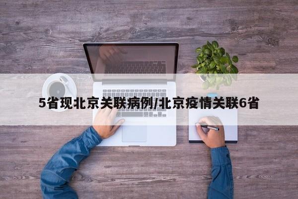 5省现北京关联病例/北京疫情关联6省