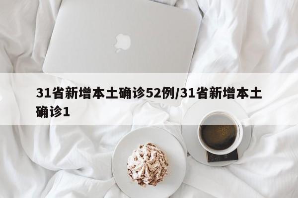 31省新增本土确诊52例/31省新增本土确诊1