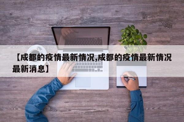 【成都的疫情最新情况,成都的疫情最新情况最新消息】