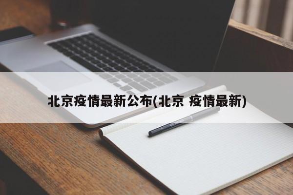 北京疫情最新公布(北京 疫情最新)