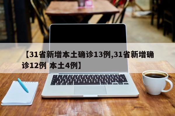 【31省新增本土确诊13例,31省新增确诊12例 本土4例】