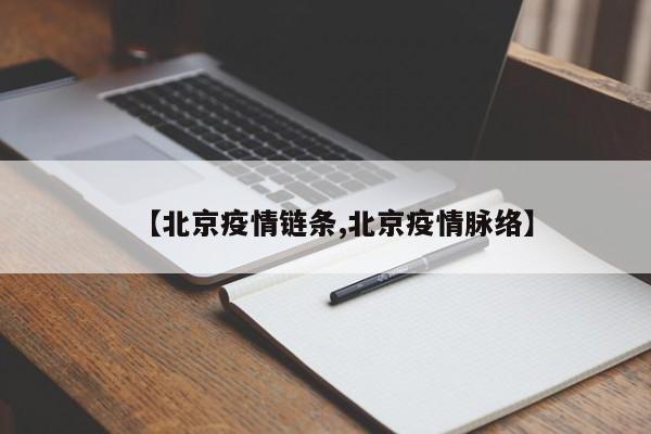 【北京疫情链条,北京疫情脉络】