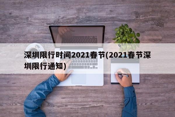 深圳限行时间2021春节(2021春节深圳限行通知)