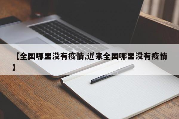 【全国哪里没有疫情,近来全国哪里没有疫情】